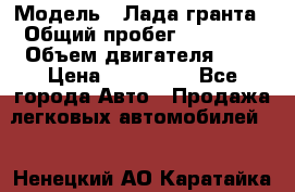  › Модель ­ Лада гранта › Общий пробег ­ 15 000 › Объем двигателя ­ 2 › Цена ­ 150 000 - Все города Авто » Продажа легковых автомобилей   . Ненецкий АО,Каратайка п.